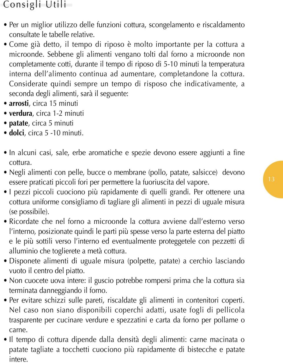 Sebbene gli alimenti vengano tolti dal forno a microonde non completamente cotti, durante il tempo di riposo di 5-10 minuti la temperatura interna dell alimento continua ad aumentare, completandone