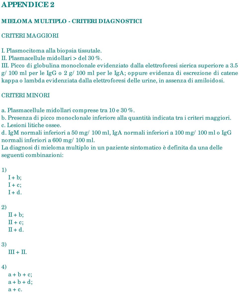 5 g/100 ml per le IgG o 2 g/100 ml per le IgA; oppure evidenza di escrezione di catene kappa o lambda evidenziata dalla elettroforesi delle urine, in assenza di amiloidosi. CRITERI MINORI a.