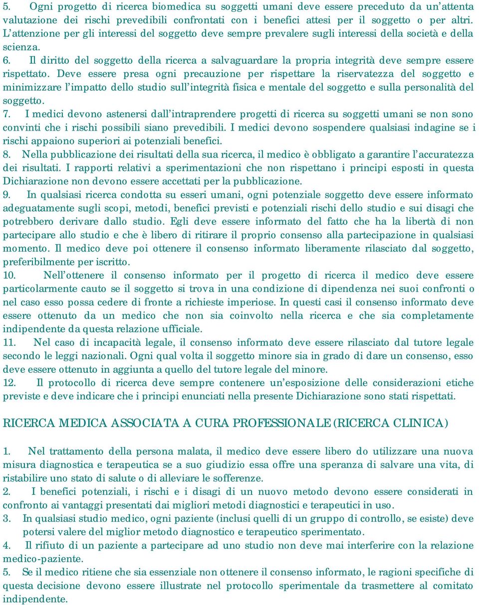 Il diritto del soggetto della ricerca a salvaguardare la propria integrità deve sempre essere rispettato.