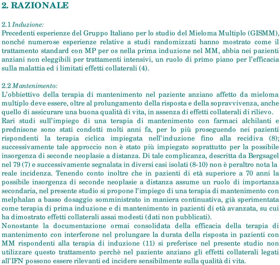 con MP per os nella prima induzione nel MM, abbia nei pazienti anziani non eleggibili per trattamenti intensivi, un ruolo di primo piano per l efficacia sulla malattia ed i limitati effetti