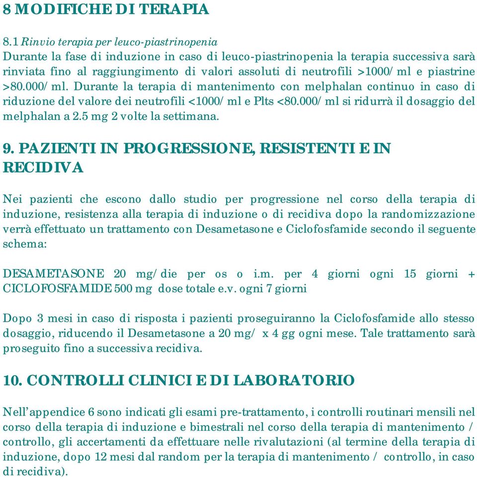 >1000/ml e piastrine >80.000/ml. Durante la terapia di mantenimento con melphalan continuo in caso di riduzione del valore dei neutrofili <1000/ml e Plts <80.