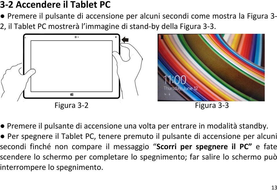 Figura 3-2 Figura 3-3 Premere il pulsante di accensione una volta per entrare in modalità standby.