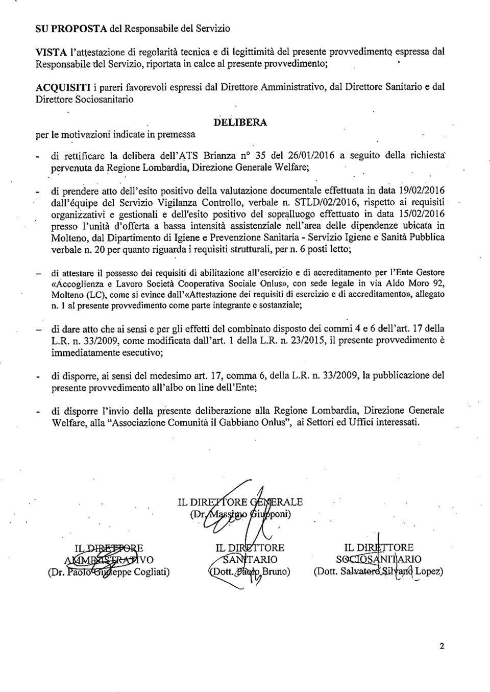 rettificare la delibera dell'ats Brianza n 35 del 26/01/2016 a seguito della richiesta pervenuta da Regione Lombardia, Direzione Generale Welfare; - di prendere atto dell'esito positivo della