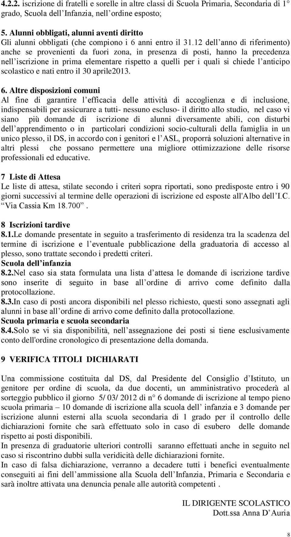 12 dell anno di riferimento) anche se provenienti da fuori zona, in presenza di posti, hanno la precedenza nell iscrizione in prima elementare rispetto a quelli per i quali si chiede l anticipo