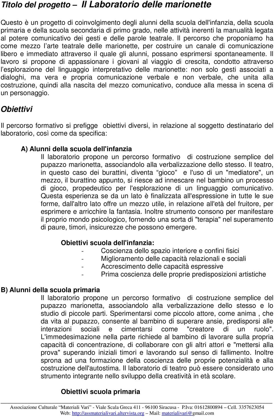 Il percorso che proponiamo ha come mezzo l arte teatrale delle marionette, per costruire un canale di comunicazione libero e immediato attraverso il quale gli alunni, possano esprimersi