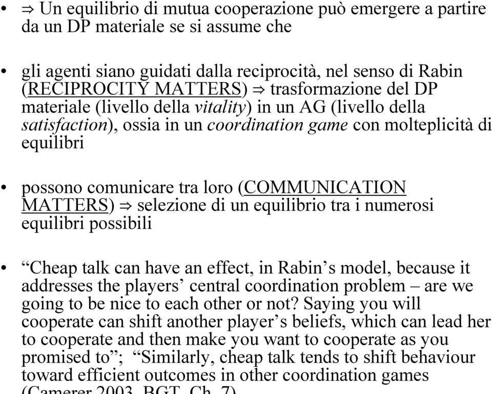 di un equilibrio tra i numerosi equilibri possibili Cheap talk can have an effect, in Rabin s model, because it addresses the players central coordination problem are we going to be nice to each