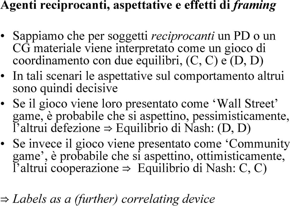 presentato come Wall Street game, è probabile che si aspettino, pessimisticamente, l altrui defezione Equilibrio di Nash: (D, D) Se invece il gioco viene