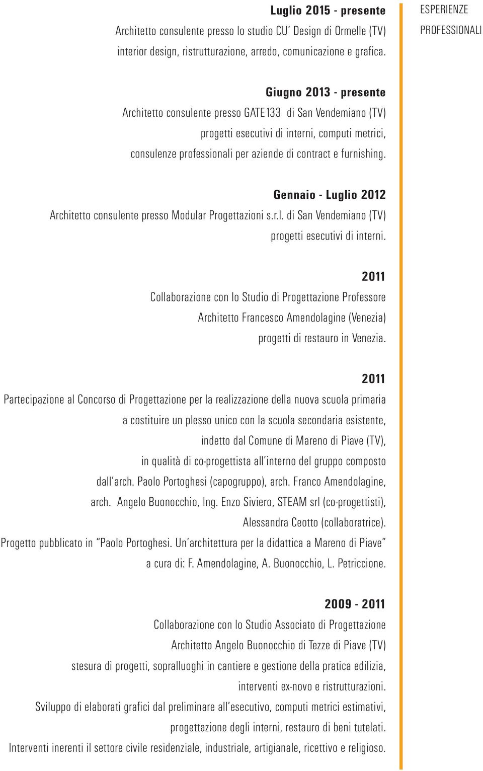 contract e furnishing. Gennaio - Luglio 2012 Architetto consulente presso Modular Progettazioni s.r.l. di San Vendemiano (TV) progetti esecutivi di interni.