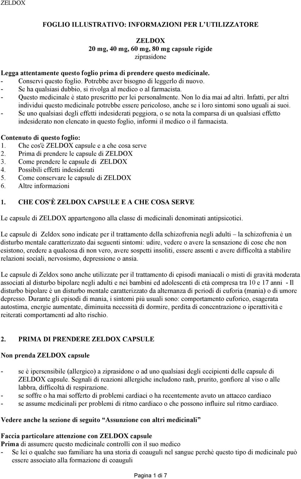 Non lo dia mai ad altri. Infatti, per altri individui questo medicinale potrebbe essere pericoloso, anche se i loro sintomi sono uguali ai suoi.