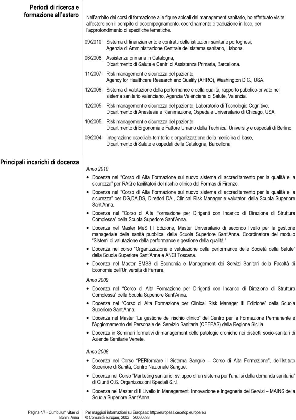 09/2010: 06/2008: 11/2007: 12/2006: 12/2005: 10/2005: 09/2004: Sistema di finanziamento e contratti delle istituzioni sanitarie portoghesi, Agenzia di Amministrazione Centrale del sistema sanitario,