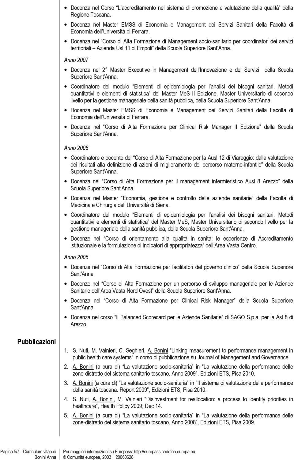 Docenza nel Corso di Alta Formazione di Management socio-sanitario per coordinatori dei servizi territoriali Azienda Usl 11 di Empoli della Scuola Anno 2007 Docenza nel 2 Master Executive in