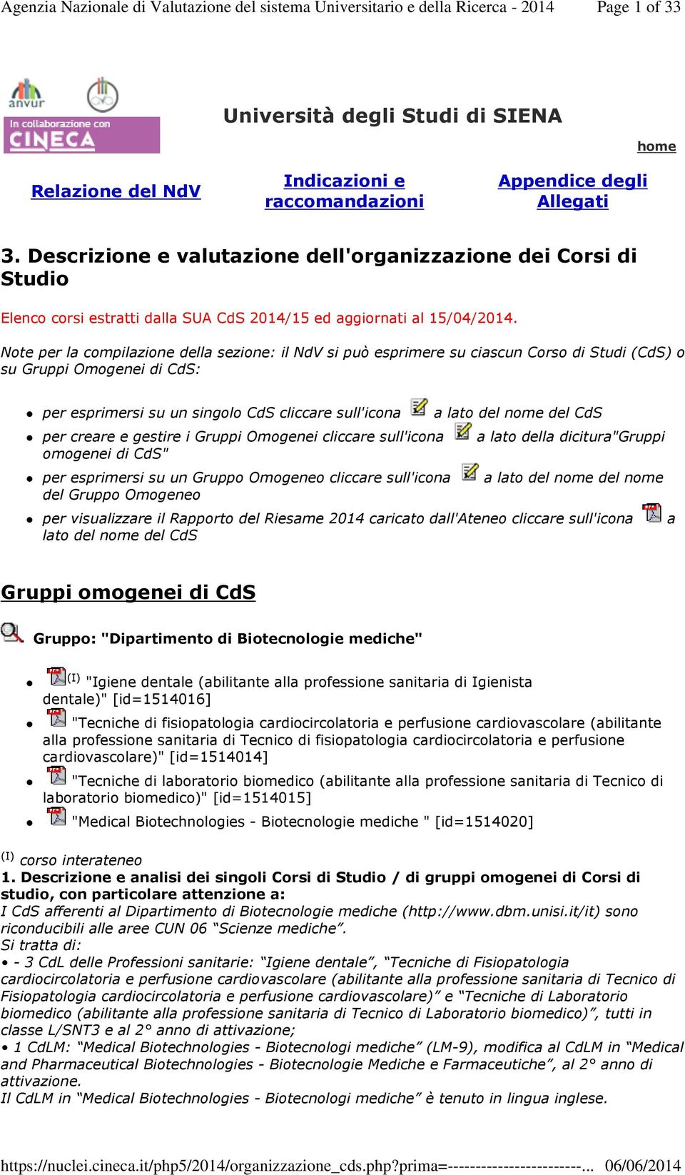 Note per la compilazione della sezione: il NdV si può esprimere su ciascun Corso di Studi (CdS) o su Gruppi Omogenei di CdS: per esprimersi su un singolo CdS cliccare sull'icona a lato del nome del