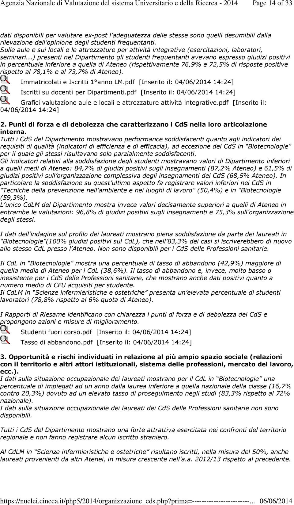 ..) presenti nel Dipartimento gli studenti frequentanti avevano espresso giudizi positivi in percentuale inferiore a quella di Ateneo (rispettivamente 76,9% e 72,5% di risposte positive rispetto al