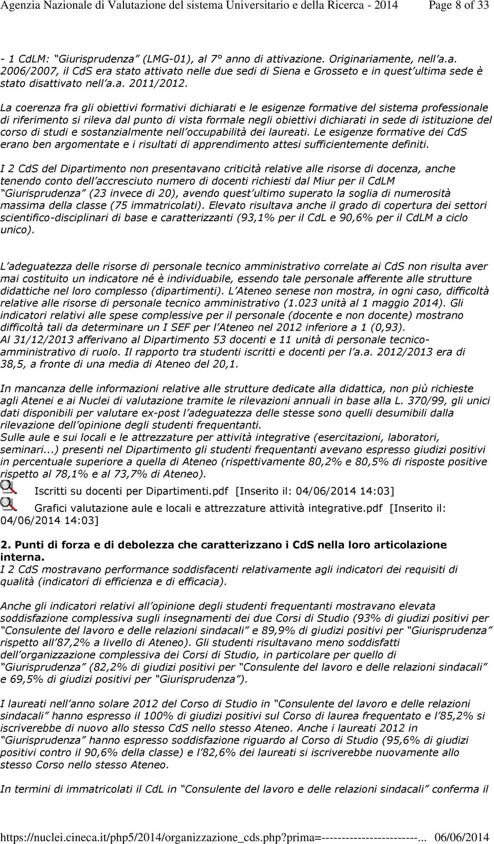 La coerenza fra gli obiettivi formativi dichiarati e le esigenze formative del sistema professionale di riferimento si rileva dal punto di vista formale negli obiettivi dichiarati in sede di