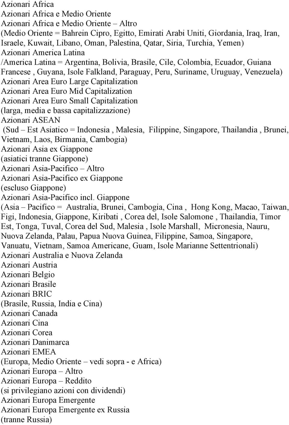 Suriname, Uruguay, Venezuela) Azionari Area Euro Large Capitalization Azionari Area Euro Mid Capitalization Azionari Area Euro Small Capitalization (larga, media e bassa capitalizzazione) Azionari