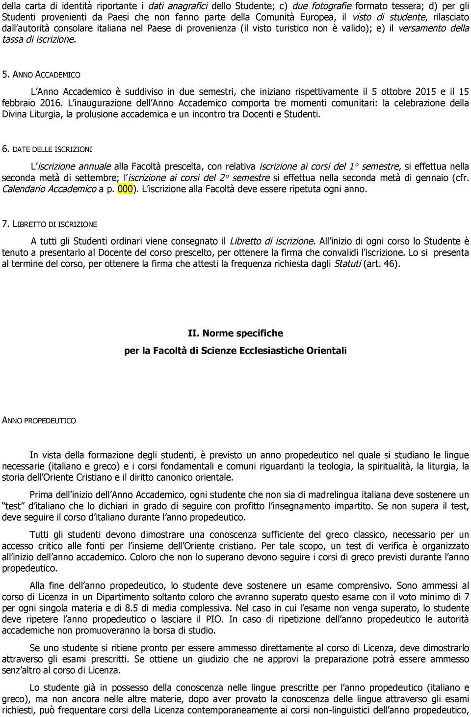 ANNO ACCADEMICO L Anno Accademico è suddiviso in due semestri, che iniziano rispettivamente il 5 ottobre 2015 e il 15 febbraio 2016.