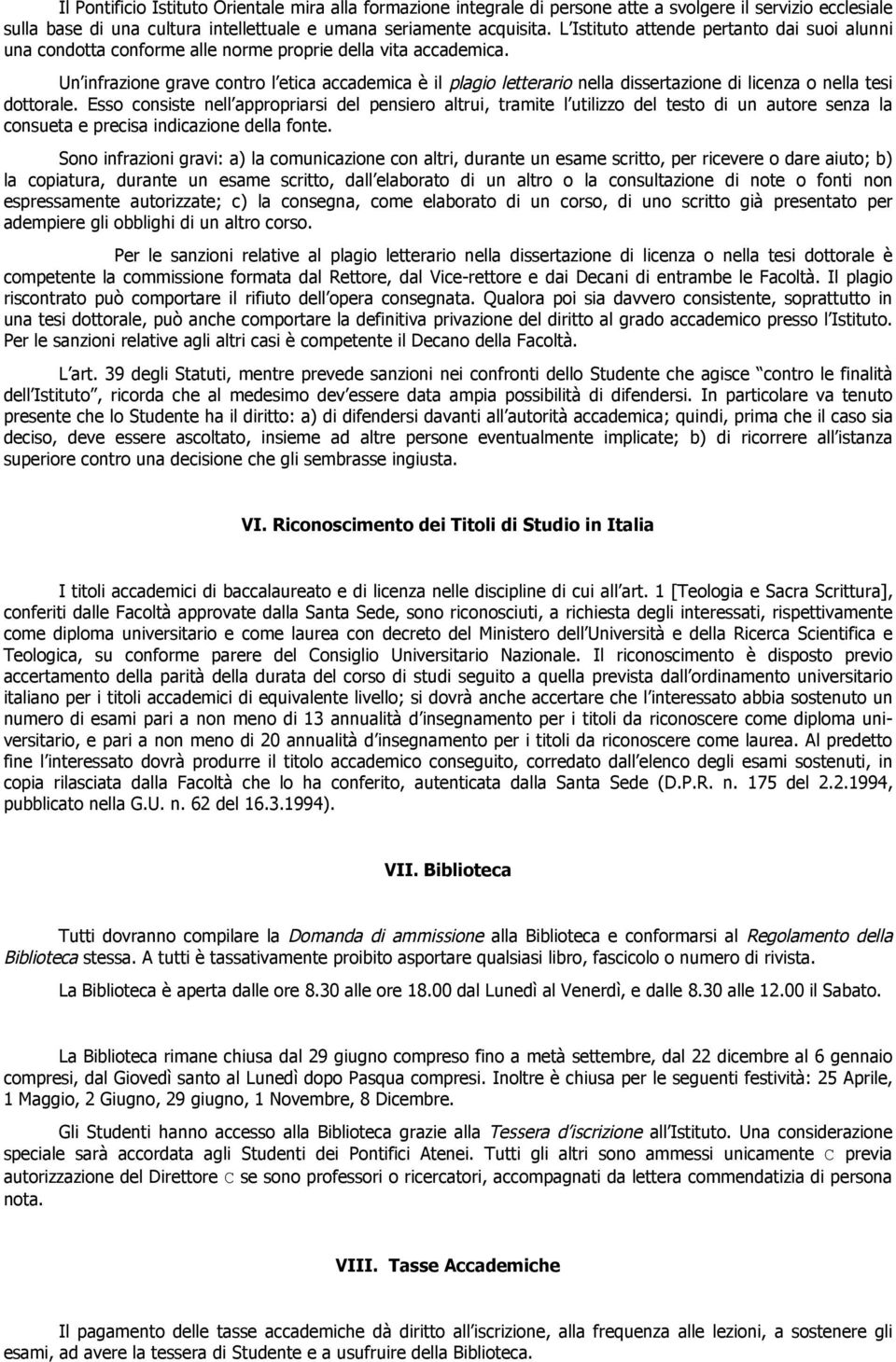 Un infrazione grave contro l etica accademica è il plagio letterario nella dissertazione di licenza o nella tesi dottorale.