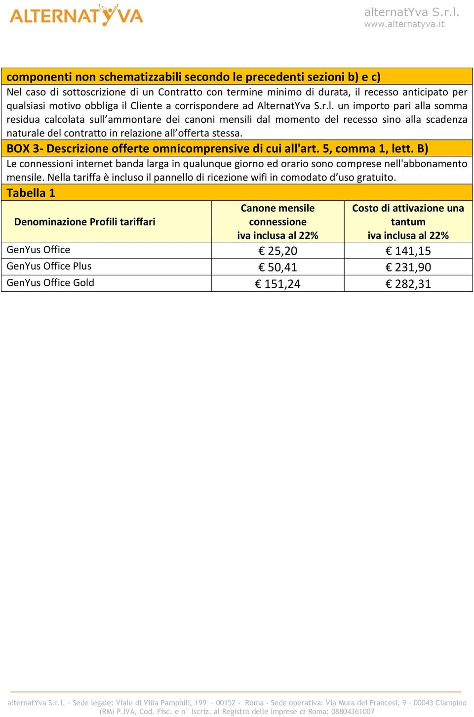 BOX 3- Descrizione offerte omnicomprensive di cui all'art. 5, comma 1, lett. B) Le connessioni internet banda larga in qualunque gior ed orario so comprese nell'abbonamento mensile.