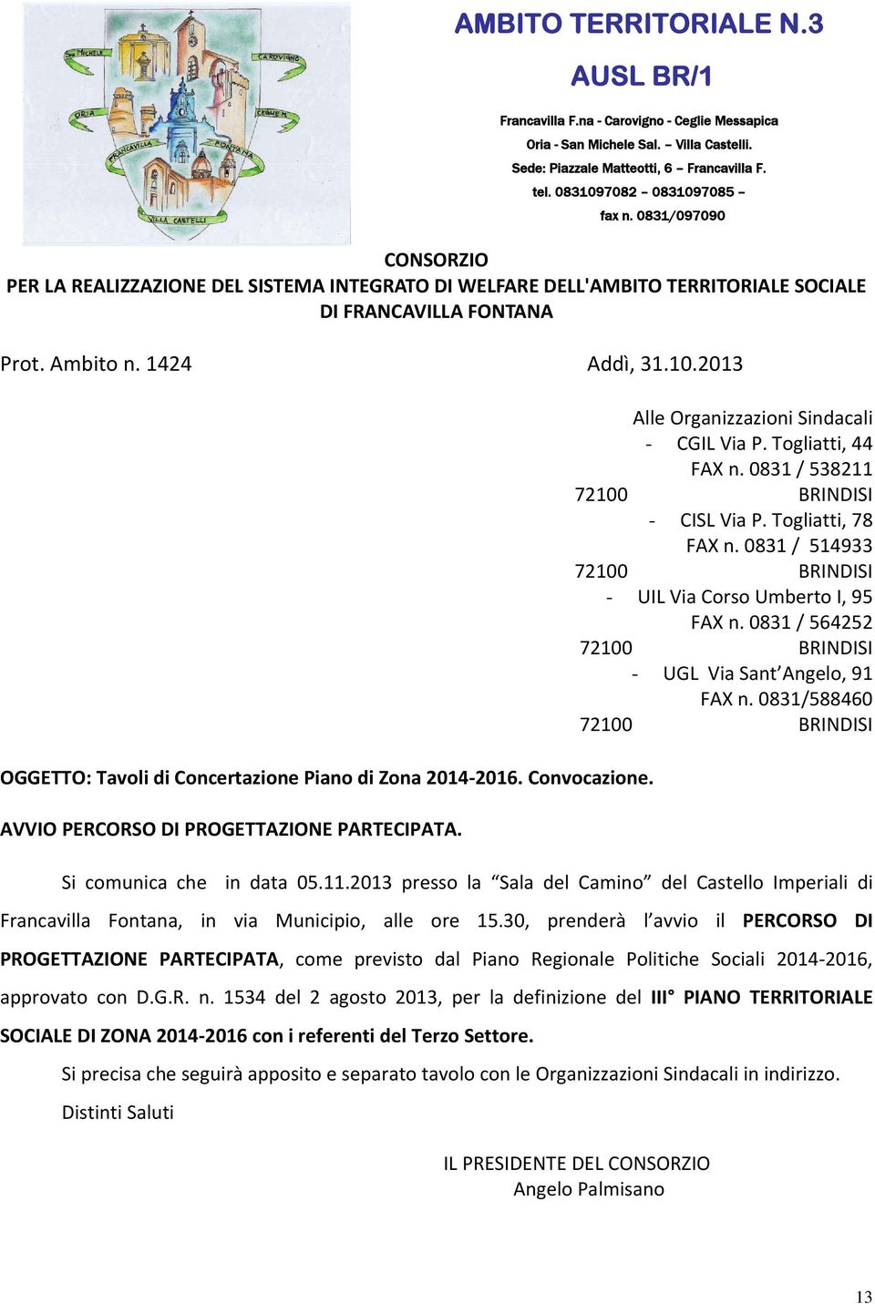 0831 / 538211 72100 BRINDISI - CISL Via P. Togliatti, 78 FAX n. 0831 / 514933 72100 BRINDISI - UIL Via Corso Umberto I, 95 FAX n. 0831 / 564252 72100 BRINDISI - UGL Via Sant Angelo, 91 FAX n.