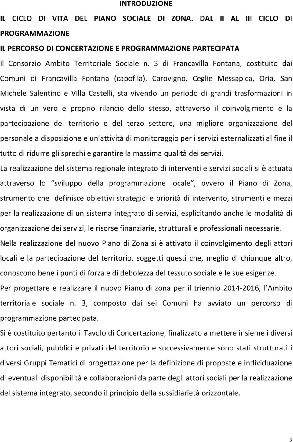 trasformazioni in vista di un vero e proprio rilancio dello stesso, attraverso il coinvolgimento e la partecipazione del territorio e del terzo settore, una migliore organizzazione del personale a