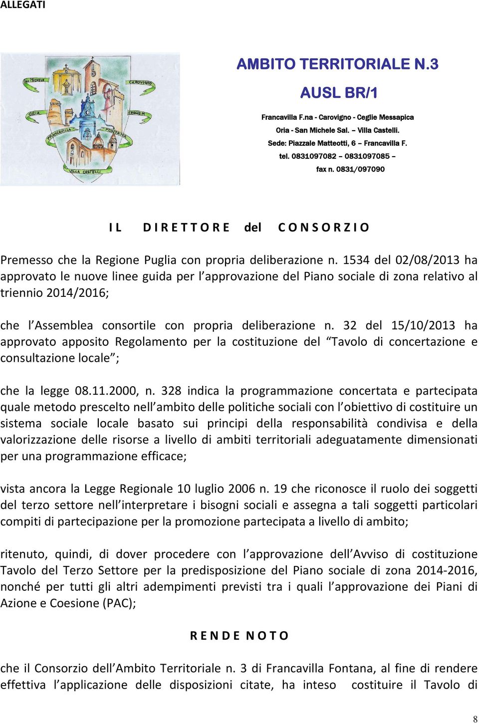 1534 del 02/08/2013 ha approvato le nuove linee guida per l approvazione del Piano sociale di zona relativo al triennio 2014/2016; che l Assemblea consortile con propria deliberazione n.