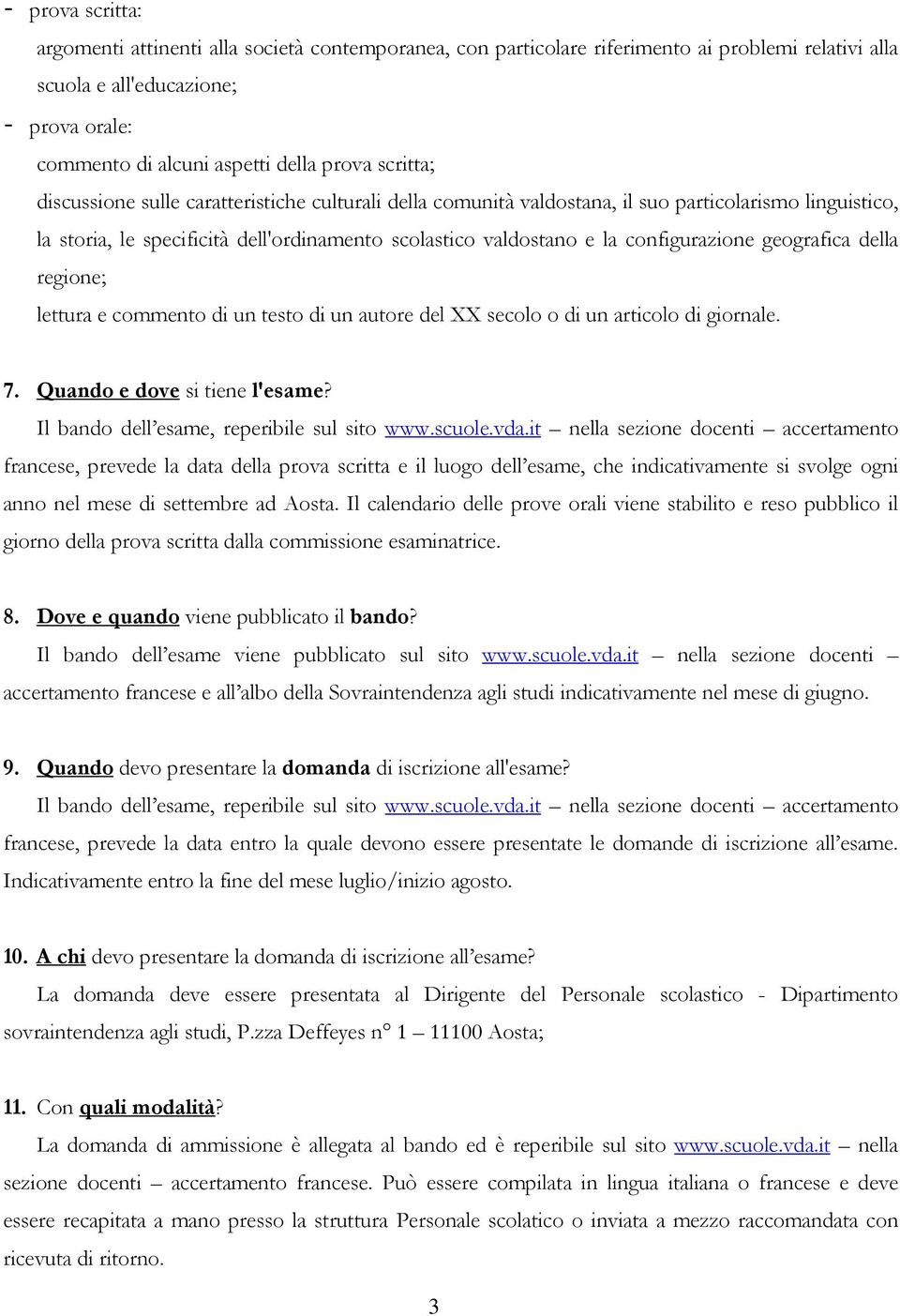 geografica della regione; lettura e commento di un testo di un autore del XX secolo o di un articolo di giornale. 7. Quando e dove si tiene l'esame? Il bando dell esame, reperibile sul sito www.