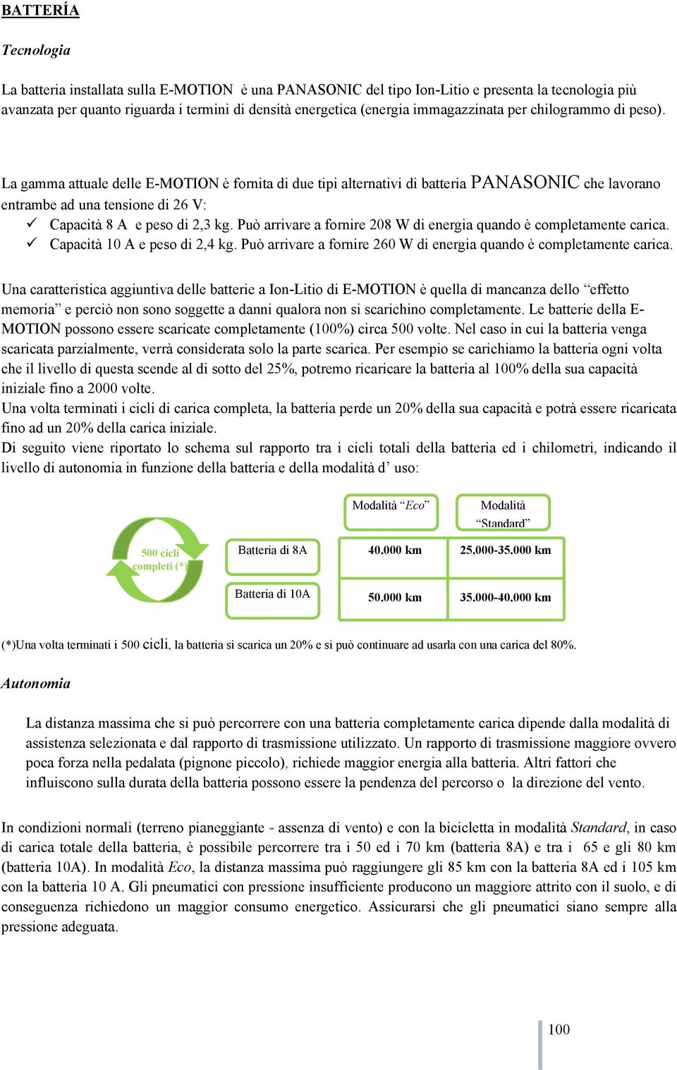 La gamma attuale delle E-MOTION è fornita di due tipi alternativi di batteria PANASONIC che lavorano entrambe ad una tensione di 26 V: Capacità 8 A e peso di 2,3 kg.