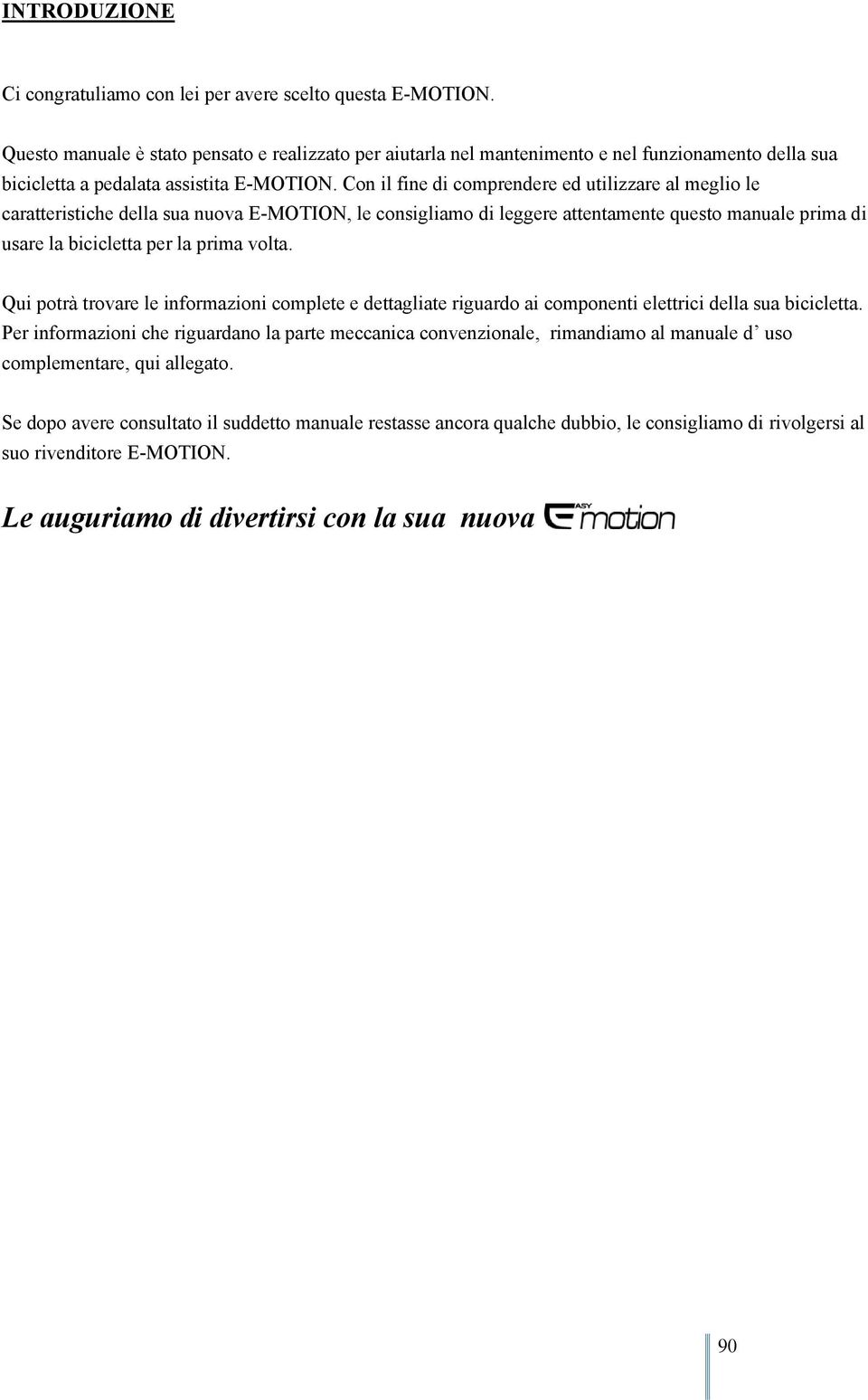 Con il fine di comprendere ed utilizzare al meglio le caratteristiche della sua nuova E-MOTION, le consigliamo di leggere attentamente questo manuale prima di usare la bicicletta per la prima volta.