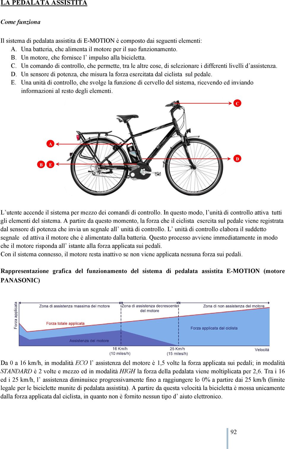 Un sensore di potenza, che misura la forza esercitata dal ciclista sul pedale. E.