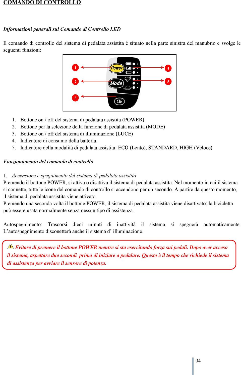 Bottone on / off del sistema di illuminazione (LUCE) 4. Indicatore di consumo della batteria. 5.