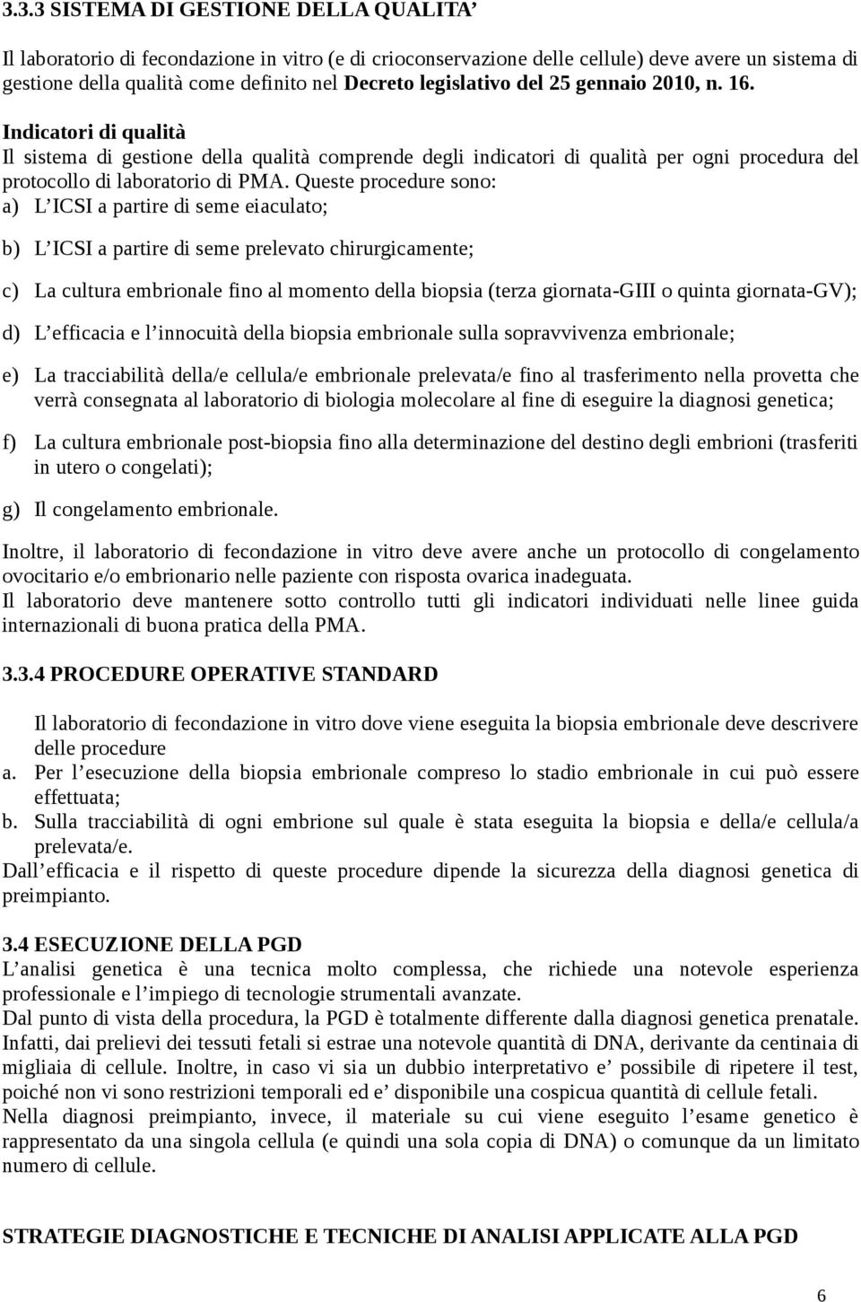 Queste procedure sono: a) L ICSI a partire di seme eiaculato; b) L ICSI a partire di seme prelevato chirurgicamente; c) La cultura embrionale fino al momento della biopsia (terza giornata-giii o