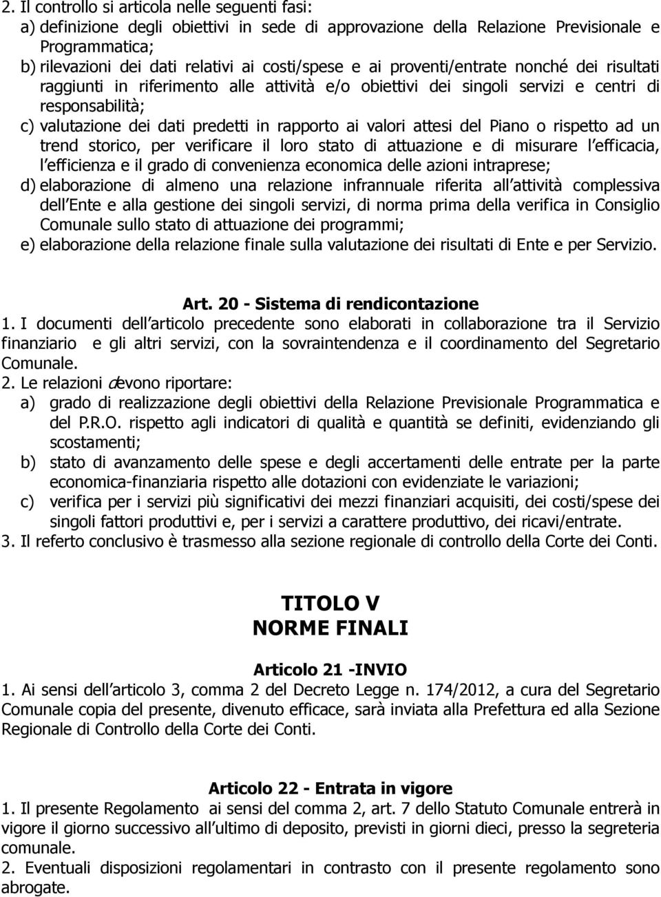 attesi del Piano o rispetto ad un trend storico, per verificare il loro stato di attuazione e di misurare l efficacia, l efficienza e il grado di convenienza economica delle azioni intraprese; d)