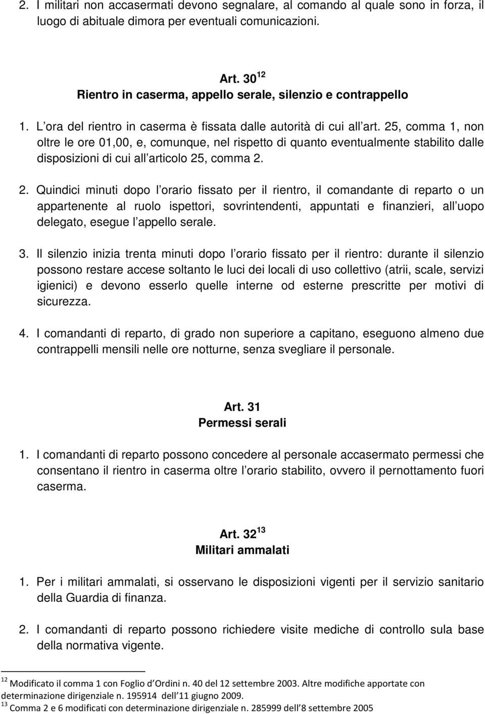 25, comma 1, non oltre le ore 01,00, e, comunque, nel rispetto di quanto eventualmente stabilito dalle disposizioni di cui all articolo 25