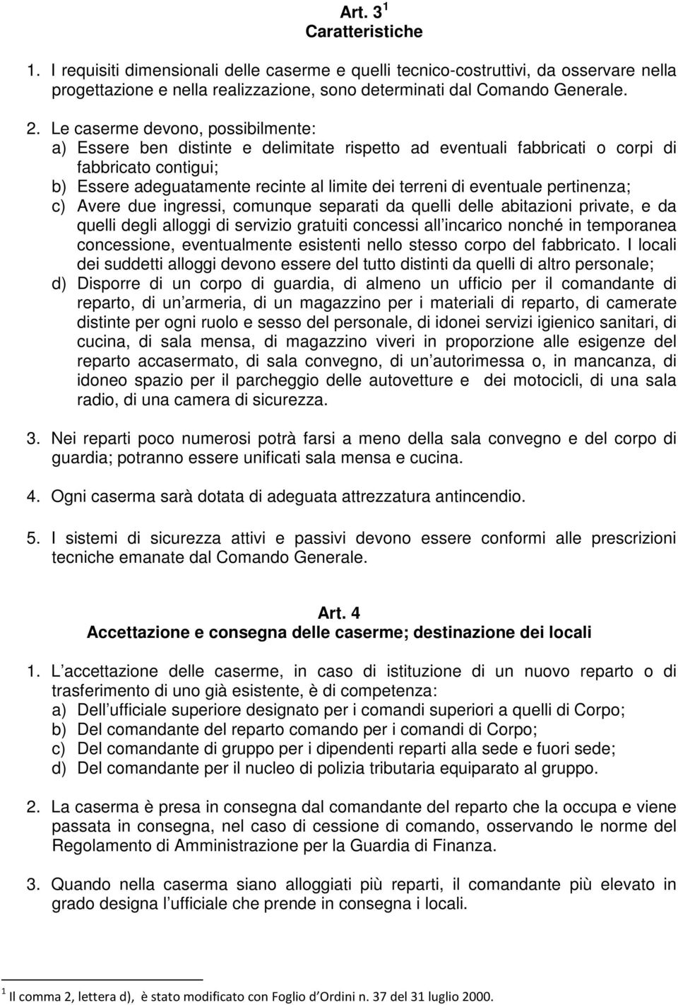 eventuale pertinenza; c) Avere due ingressi, comunque separati da quelli delle abitazioni private, e da quelli degli alloggi di servizio gratuiti concessi all incarico nonché in temporanea