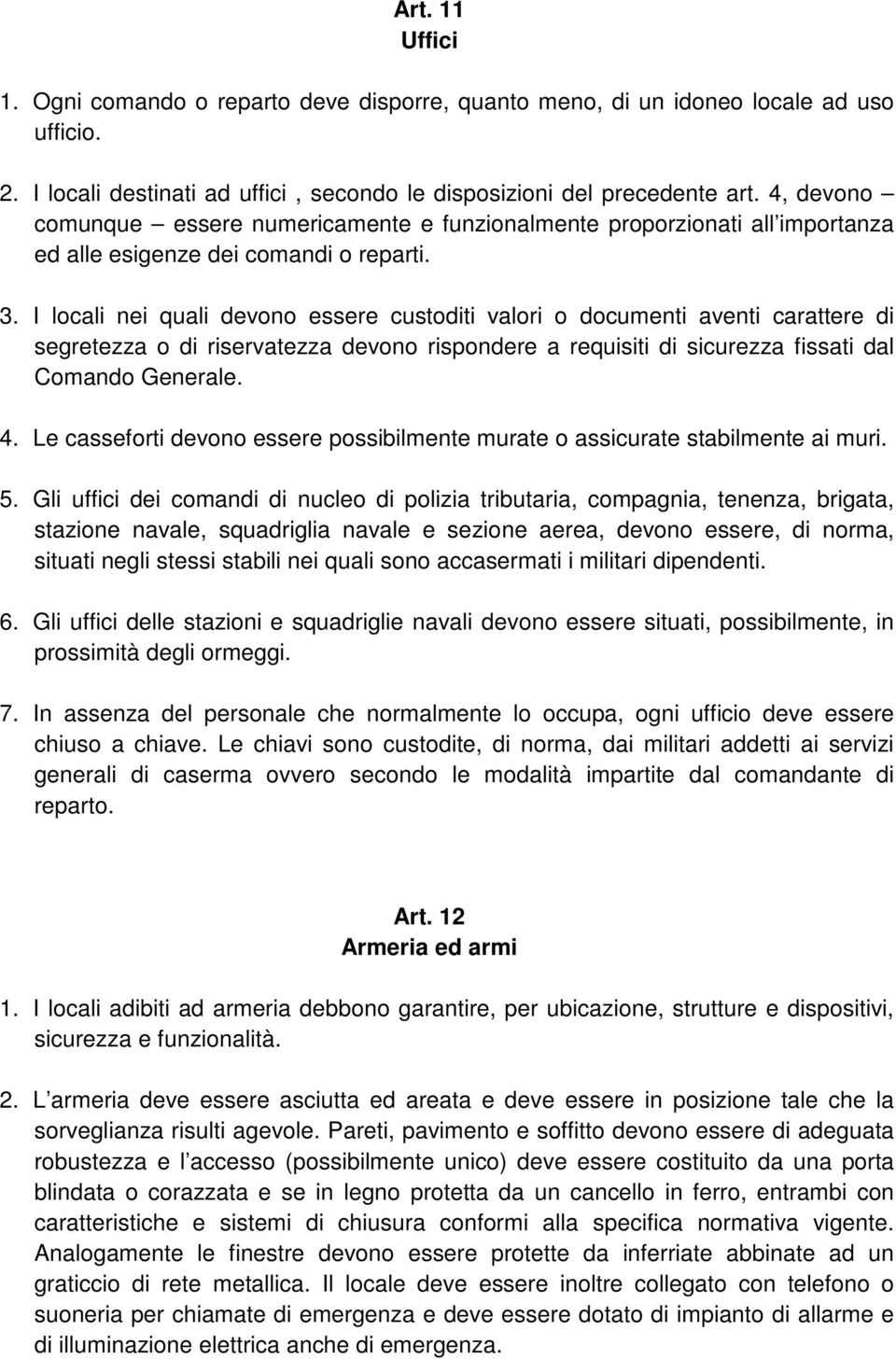 I locali nei quali devono essere custoditi valori o documenti aventi carattere di segretezza o di riservatezza devono rispondere a requisiti di sicurezza fissati dal Comando Generale. 4.