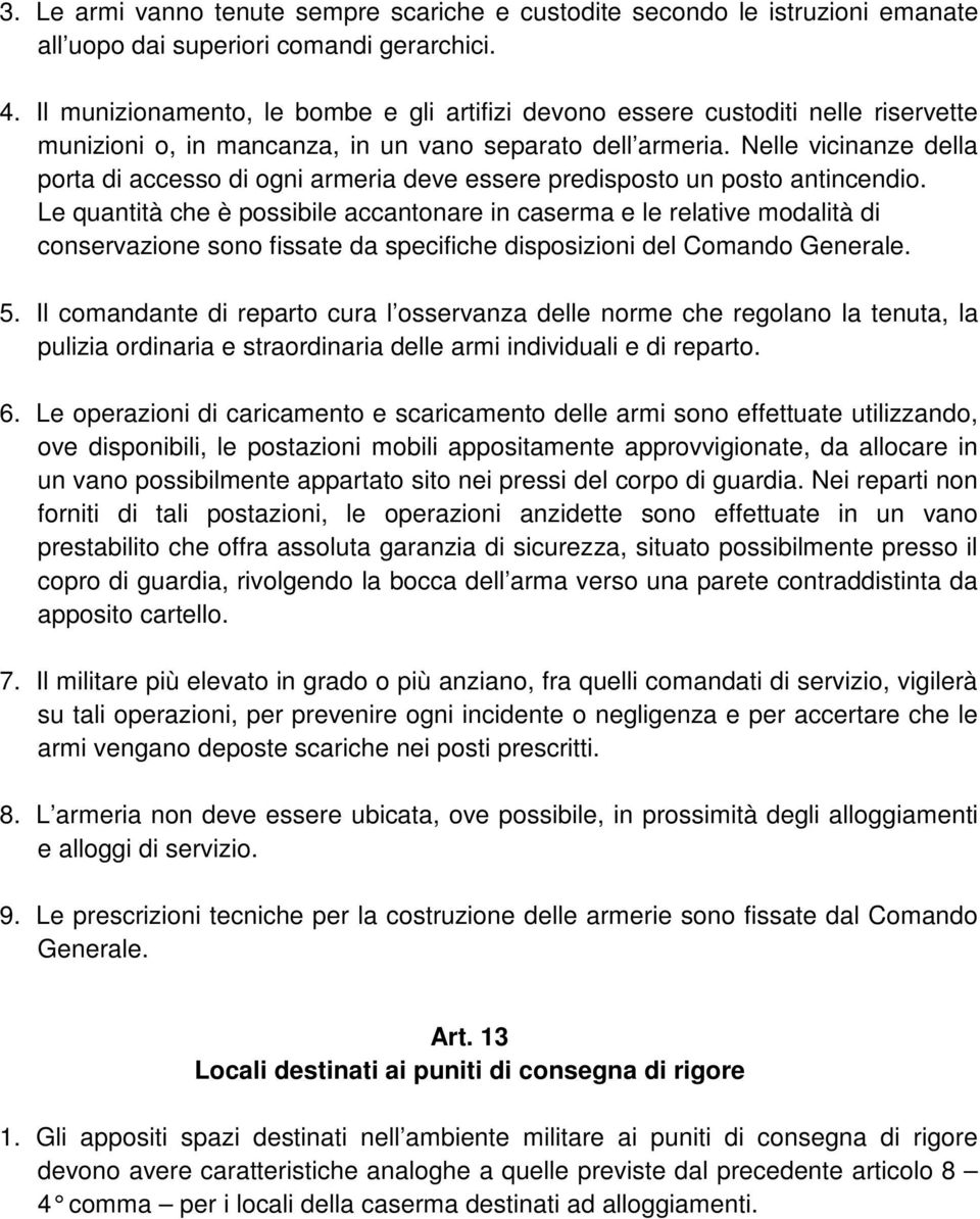 Nelle vicinanze della porta di accesso di ogni armeria deve essere predisposto un posto antincendio.