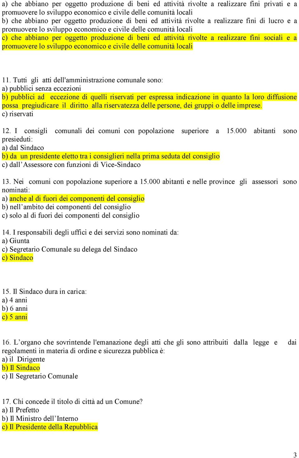 Tutti gli atti dell'amministrazione comunale sono: a) pubblici senza eccezioni b) pubblici ad eccezione di quelli riservati per espressa indicazione in quanto la loro diffusione possa pregiudicare il