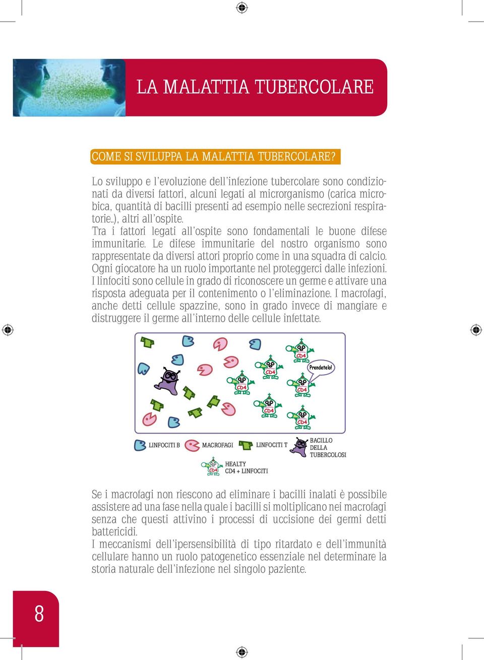 respiratorie..), altri all ospite. Tra i fattori legati all ospite sono fondamentali le buone difese immunitarie.