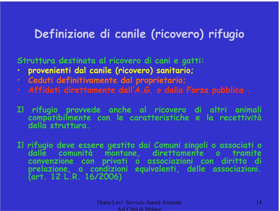 Il rifugio provvede anche al ricovero di altri animali compatibilmente con le caratteristiche e la recettività della struttura.