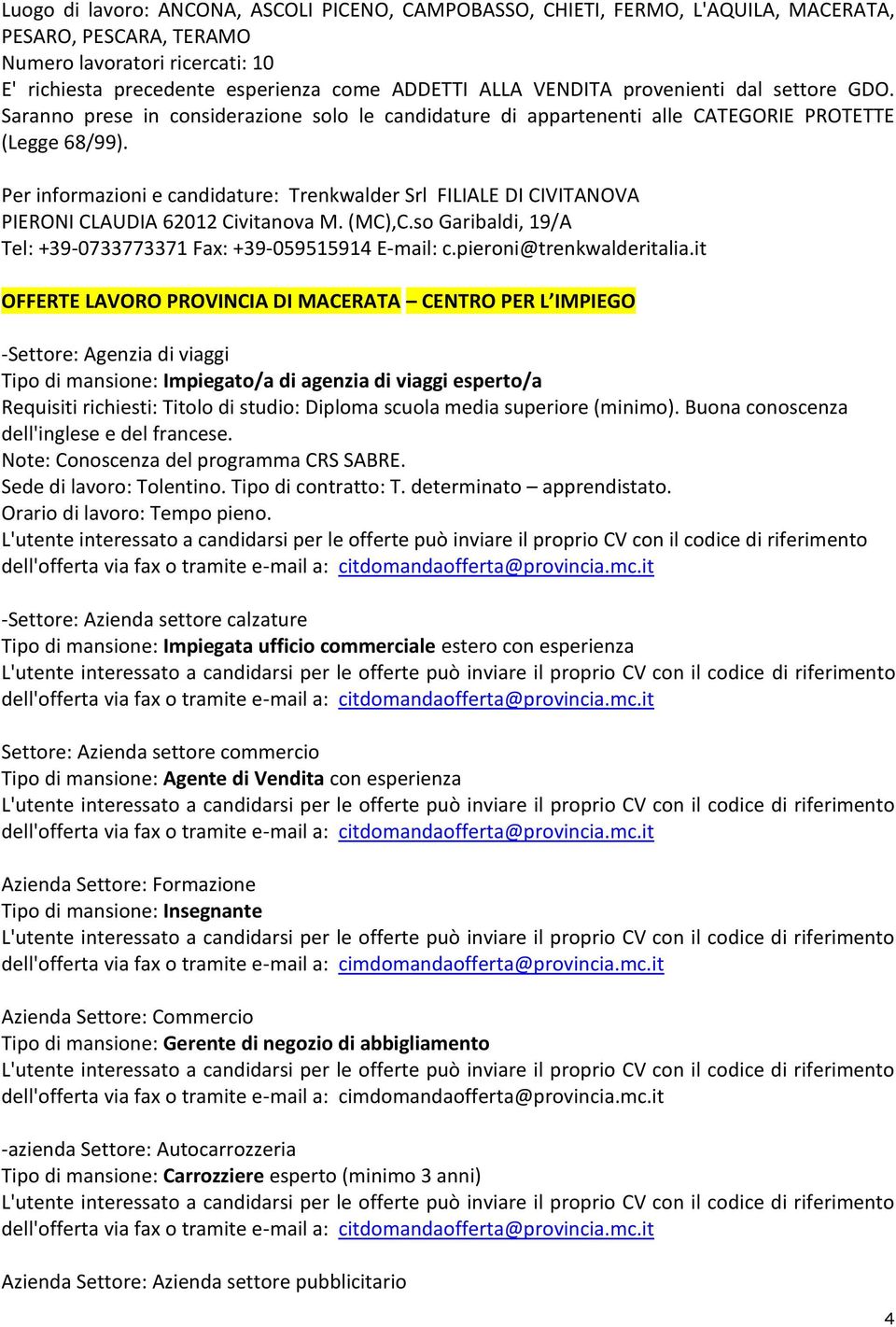 Per informazioni e candidature: Trenkwalder Srl FILIALE DI CIVITANOVA PIERONI CLAUDIA 62012 Civitanova M. (MC),C.so Garibaldi, 19/A Tel: +39-0733773371 Fax: +39-059515914 E-mail: c.