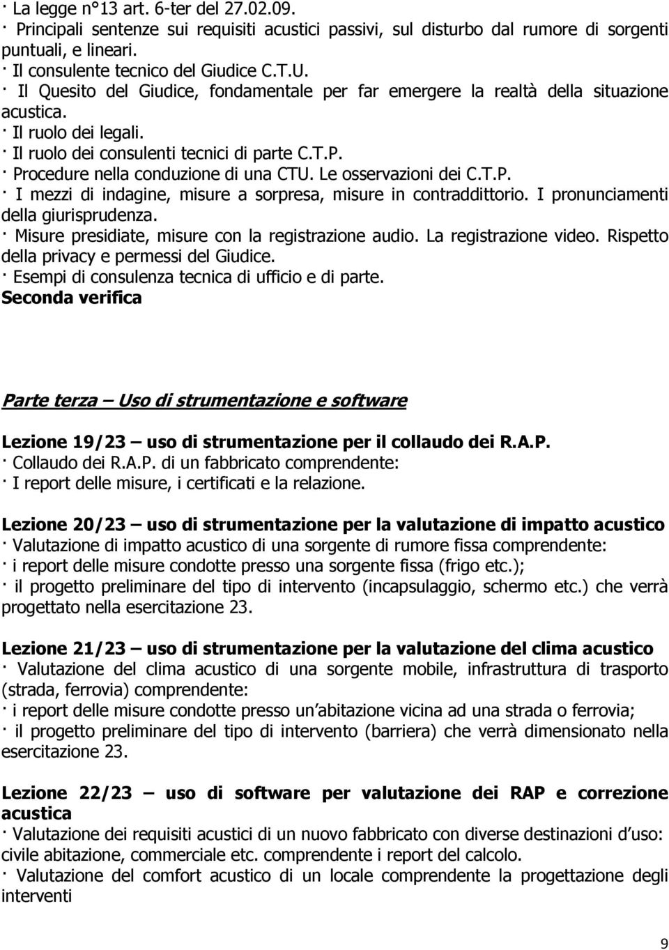 Le osservazioni dei C.T.P. I mezzi di indagine, misure a sorpresa, misure in contraddittorio. I pronunciamenti della giurisprudenza. Misure presidiate, misure con la registrazione audio.