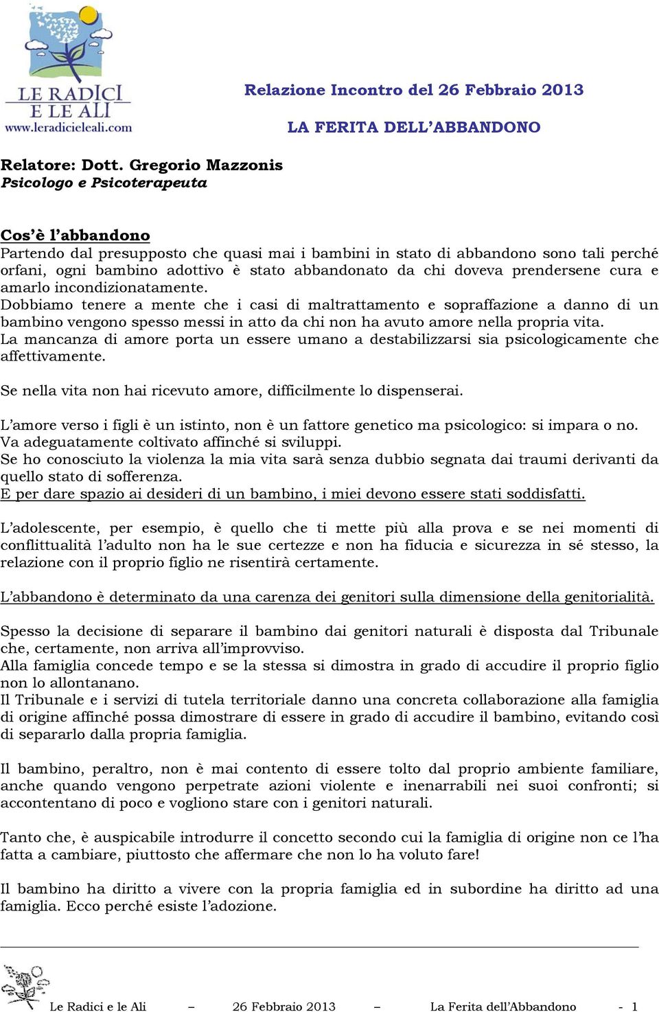 sono tali perché orfani, ogni bambino adottivo è stato abbandonato da chi doveva prendersene cura e amarlo incondizionatamente.