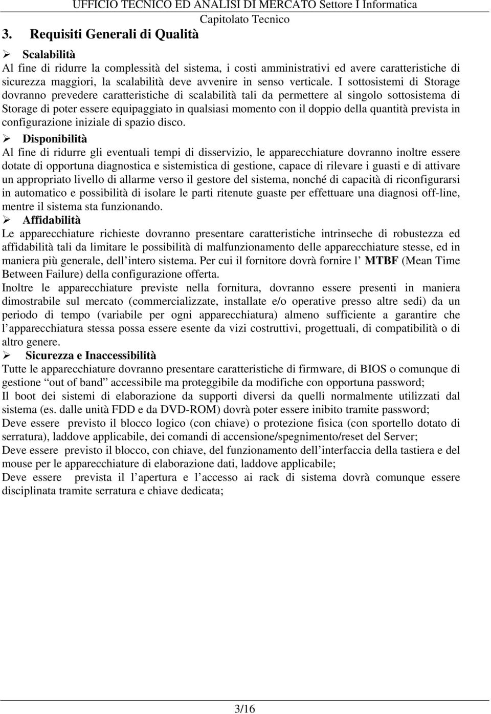 I sottosistemi di Storage dovranno prevedere caratteristiche di scalabilità tali da permettere al singolo sottosistema di Storage di poter essere equipaggiato in qualsiasi momento con il doppio della