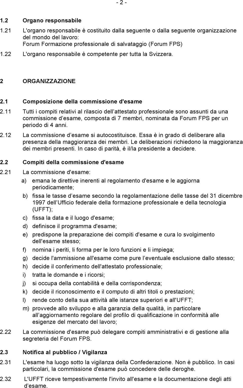 11 Tutti i compiti relativi al rilascio dell attestato professionale sono assunti da una commissione d esame, composta di 7 membri, nominata da Forum FPS per un periodo di 4 anni. 2.