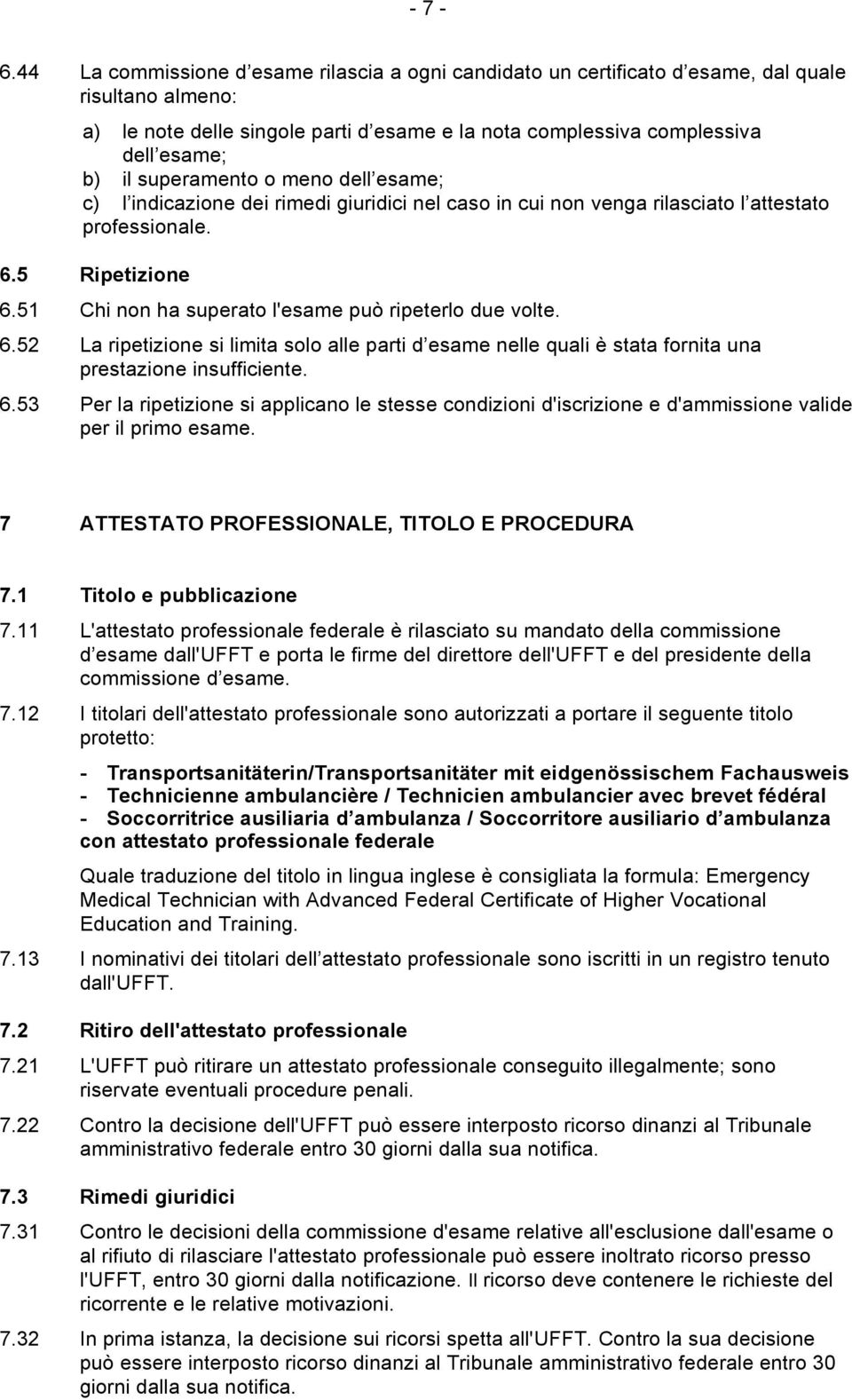 superamento o meno dell esame; c) l indicazione dei rimedi giuridici nel caso in cui non venga rilasciato l attestato professionale. 6.5 Ripetizione 6.