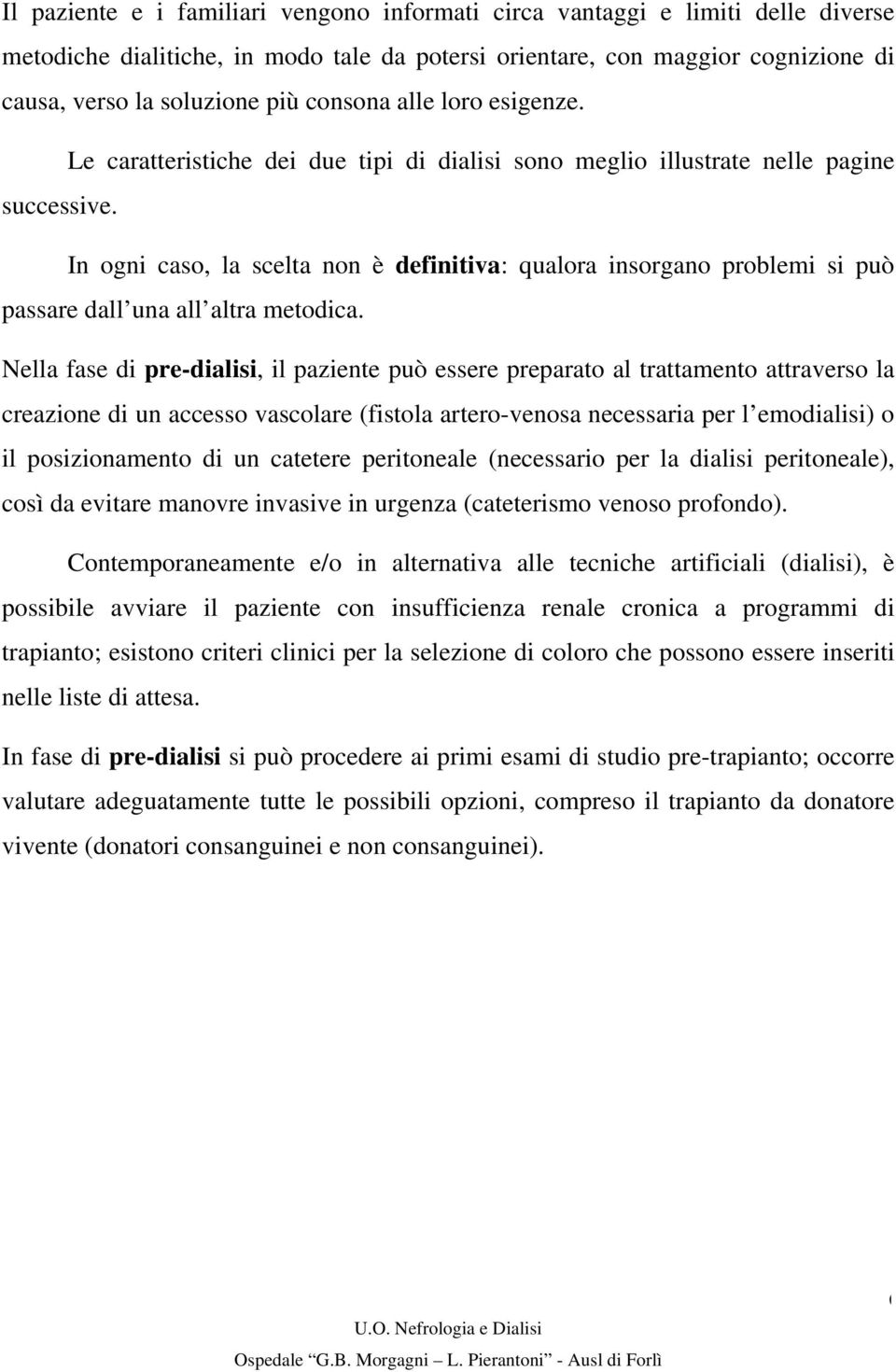 In ogni caso, la scelta non è definitiva: qualora insorgano problemi si può passare dall una all altra metodica.