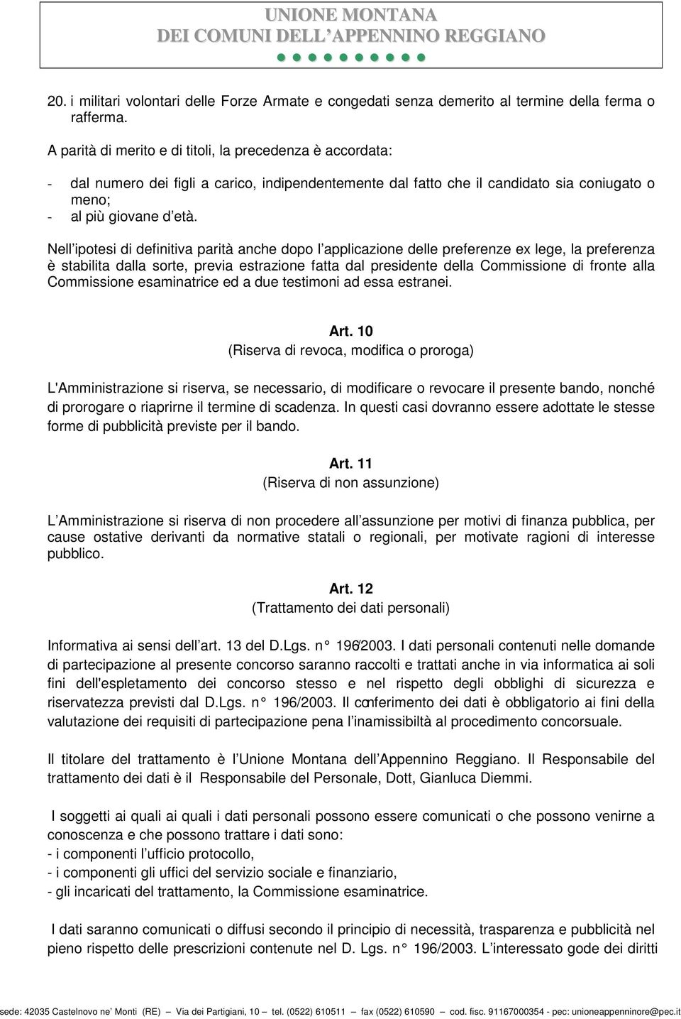 Nell ipotesi di definitiva parità anche dopo l applicazione delle preferenze ex lege, la preferenza è stabilita dalla sorte, previa estrazione fatta dal presidente della Commissione di fronte alla