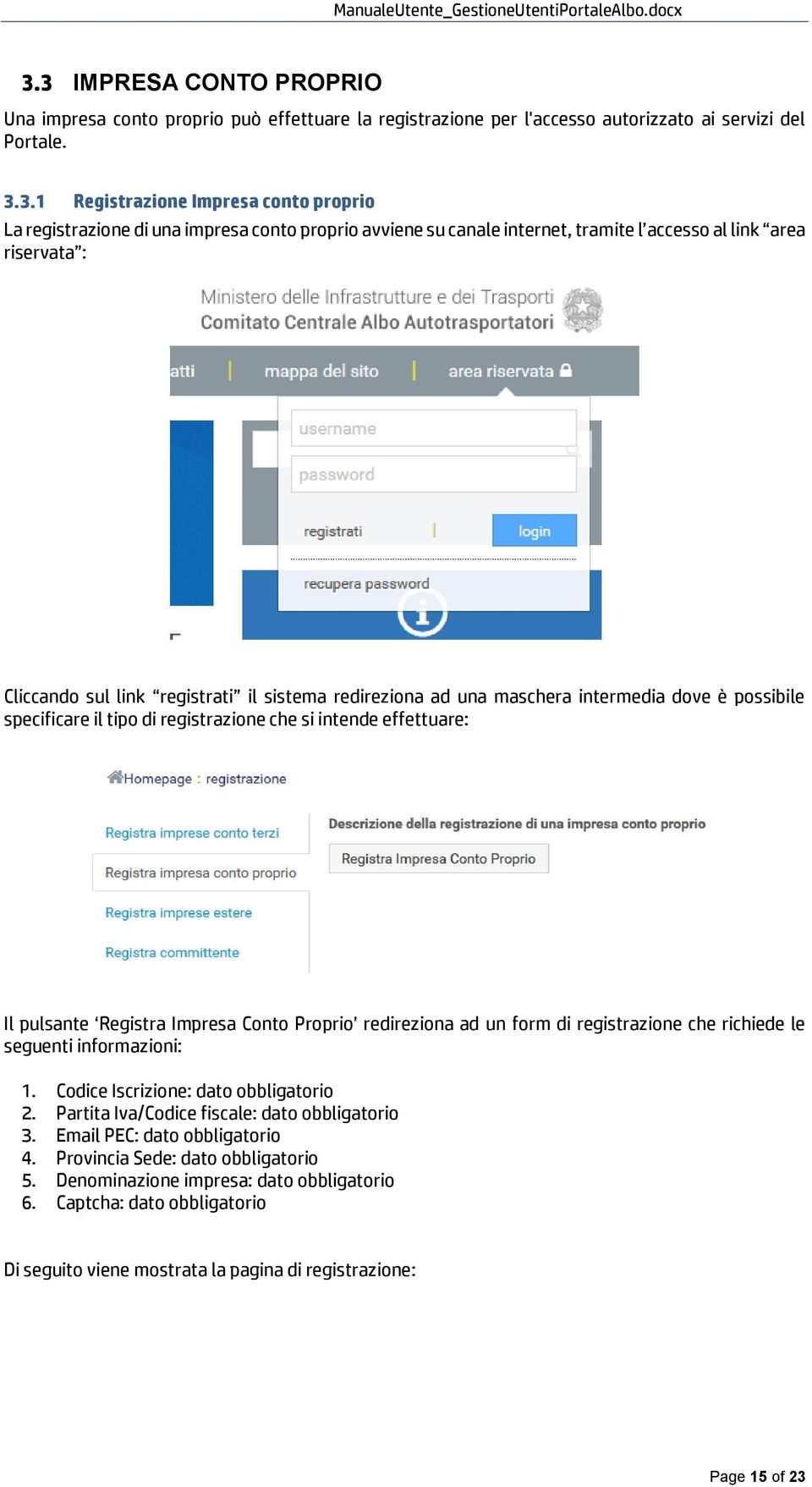 specificare il tipo di registrazione che si intende effettuare: Il pulsante Registra Impresa Conto Proprio redireziona ad un form di registrazione che richiede le seguenti informazioni: 1.