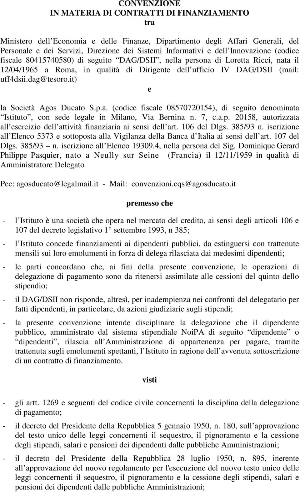 dag@tesoro.it) e la Società Agos Ducato S.p.a. (codice fiscale 08570720154), di seguito denominata Istituto, con sede legale in Milano, Via Bernina n. 7, c.a.p. 20158, autorizzata all esercizio dell attività finanziaria ai sensi dell art.