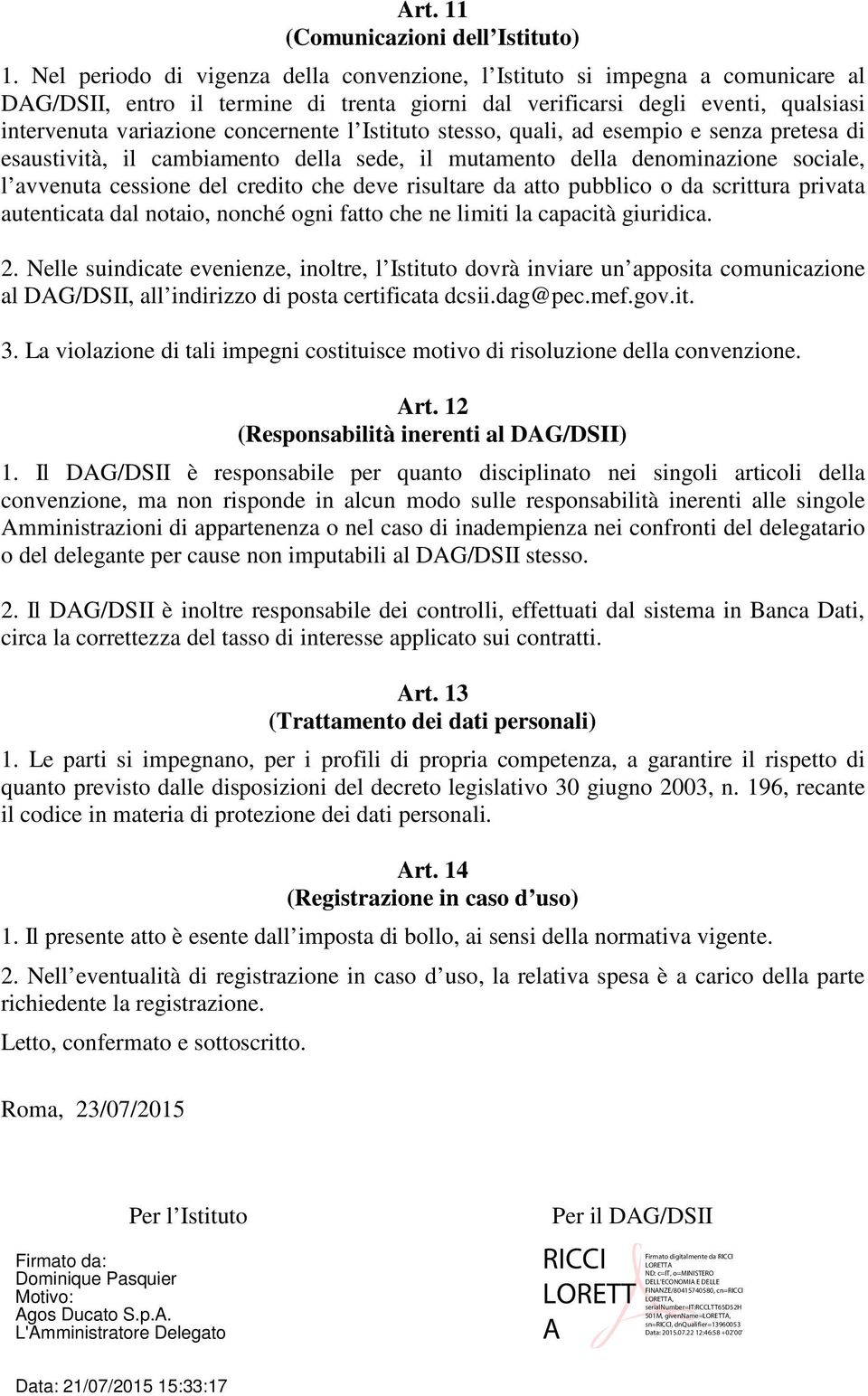 l Istituto stesso, quali, ad esempio e senza pretesa di esaustività, il cambiamento della sede, il mutamento della denominazione sociale, l avvenuta cessione del credito che deve risultare da atto